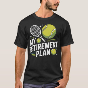 My Retirement Plan Tennis Ball Racket Retired T-Shirt