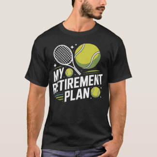 My Retirement Plan Tennis Ball Racket Retired T-Shirt