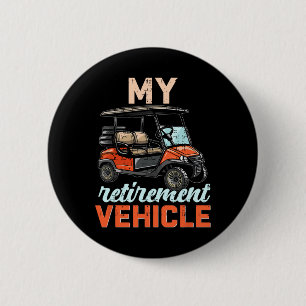 My Retirement Vehicle Funny Golf Cart Retired Plan 2 Inch Round Button