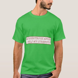 My Righteous Anger Fuels My Strength friends T-Shirt