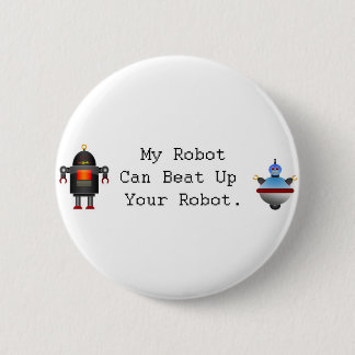 My Robot Can Beat Up Your Robot 2 Inch Round Button