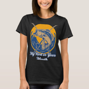 My Rod in Your Mouth  Fishing Humour Fisherman Dad T-Shirt