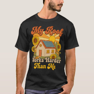 My Roof Works Harder Than Me Funny Solar Power T-Shirt