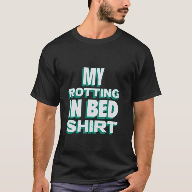 My Rotting in Bed Funny Design Official Bed Rottin T-Shirt (Front)