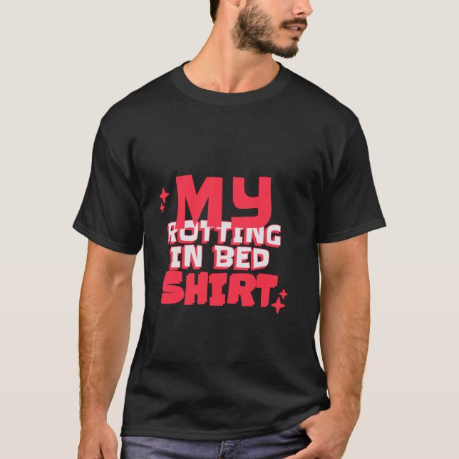 My Rotting in Bed Funny Design Official Bed Rottin T-Shirt (Front)