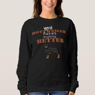 My Rottweiler Makes Everything Better Rottweiler Sweatshirt