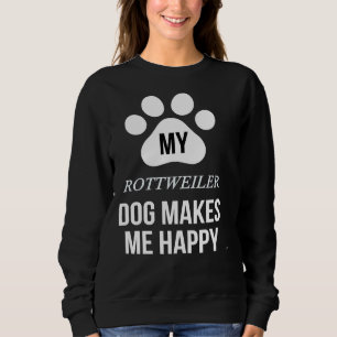 My Rottweiler Makes Me Happy   For Rottweiler Pare Sweatshirt