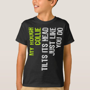 My Rough Collie Tilts Its Head Just Like You Do Do T-Shirt