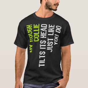 My Rough Collie Tilts Its Head Just Like You Do Do T-Shirt