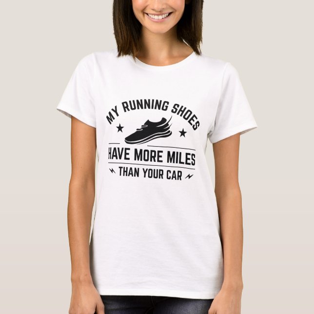 My Running Shoes Have More Miles Than Your Car T-Shirt (Front)