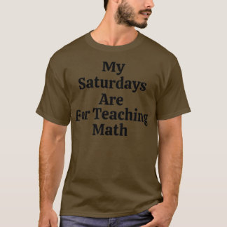 My Saturdays Are For Teaching Math Funny Math T-Shirt