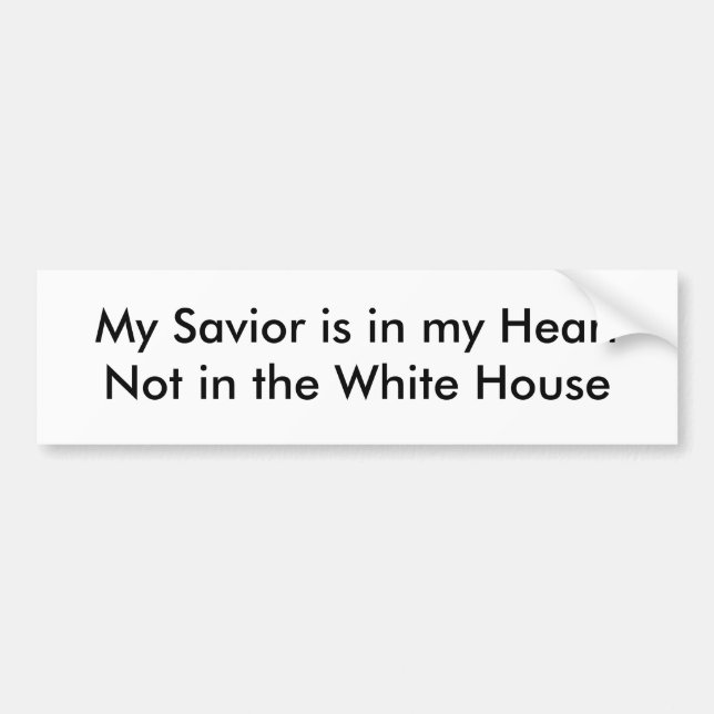 My Saviour is in my HeartNot in the White House Bumper Sticker (Front)