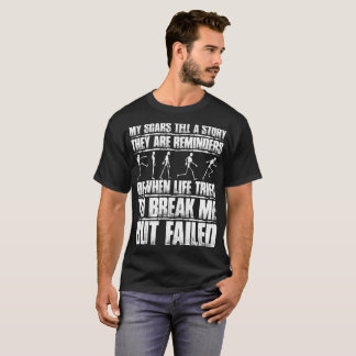 My Scars Tell Story They Are Reminders But Failed T-Shirt
