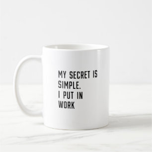 My Secret is simple. I put in work Coffee Mug