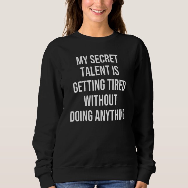 My Secret Talent Is Getting Tired Without Doing An Sweatshirt (Front)