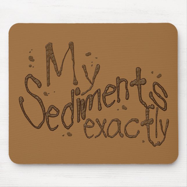 My Sediments Exactly Mousepad (Front)