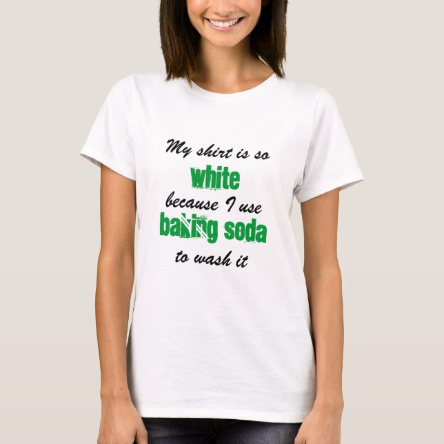 My shirt is so white because of baking soda shirt (Front)
