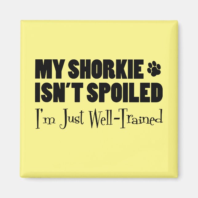 My Shorkie Isn't Spoiled I'm Just Well Trained Magnet (Front)