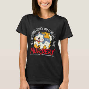 My Siberian Husky Makes Me Feel Less Murdery Dog T-Shirt