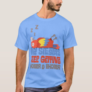 My Siestas Keep Getting Shorter and Shorter 1 T-Shirt