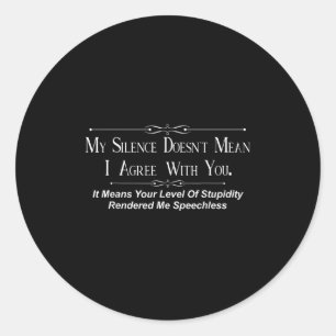 My Silence Doesnt Mean I Agree With You Classic Round Sticker