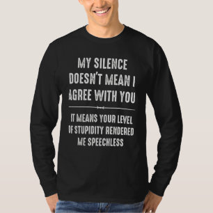 My Silence Doesn't Mean I Agree With You Quote T-Shirt