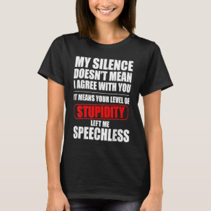 My Silence Doesn't Mean I Agree With You  Quote T-Shirt