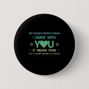 My Silence Doesn't Mean..of Studity Rendered Me Sp 2 Inch Round Button