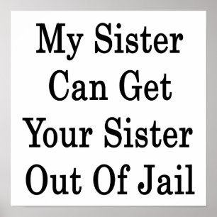 My Sister Can Get Your Sister Out Of Jail Poster