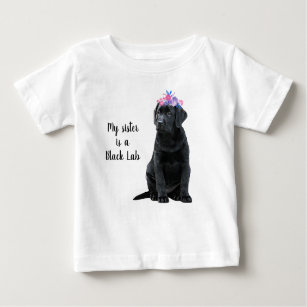 My sister is a Black Lab - Black Labrador Puppy Baby T-Shirt