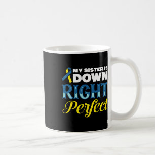 My Sister Is Down Right Perfect Down Syndrome Coffee Mug