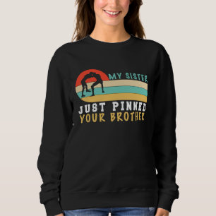 My Sister Just Pinned Your Brother  Wrestling Sweatshirt