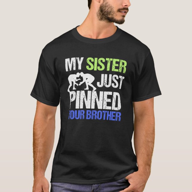 My sister just pinned your brother wrestling T-Shirt (Front)