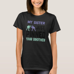 My sister just pinned your brother wrestling T-Shirt