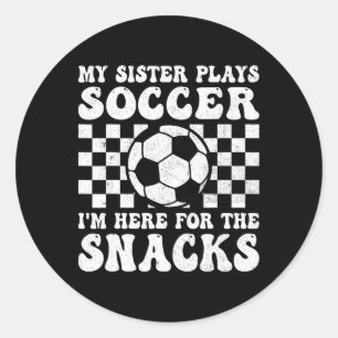 My Sister Plays Soccer I'm Here For The Snacks Bro Classic Round Sticker
