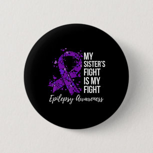 My Sister’s Fight Is My Fight Epilepsy Awareness  2 Inch Round Button
