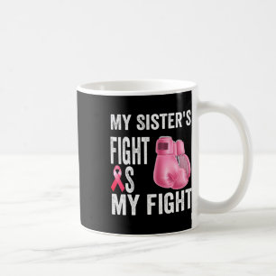 My Sister's Fight Is My Fight Breast Cancer Awaren Coffee Mug