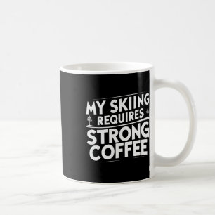 My Skiing Requires Strong Coffee Funny Ski Quotes Mug