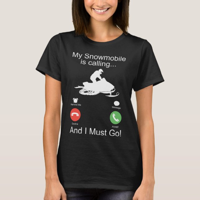 My Snowmobile Is Calling And I Must Go Snowmobile  T-Shirt (Front)
