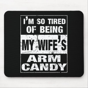 My So Tired Wife's Arm Candy Mouse Pad