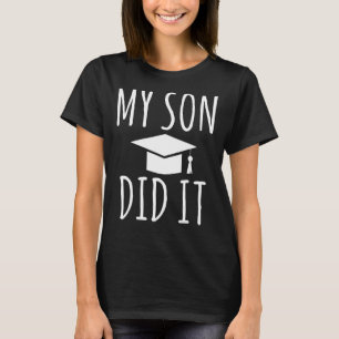 My Son did it Parents Family College School Grad T-Shirt