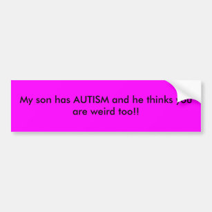 My son has AUTISM and he thinks you are weird t... Bumper Sticker
