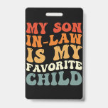 My Son In Law Is My Favourite Child Family Groovy Badge<br><div class="desc">My Son In Law Is My Favourite Child Family Groovy</div>