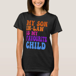 My Son In Law Is My Favourite Child Funny Family H T-Shirt