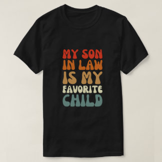 my son in law is my favourite child - Funny Family T-Shirt