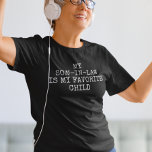 My Son-in-law is my Favourite Child T-Shirt<br><div class="desc">This design may be personalized by choosing the Edit Design option. You may also transfer onto other items. Contact me at colorflowcreations@gmail.com or use the chat option at the top of the page if you wish to have this design on another product or need assistance with this design. See more...</div>