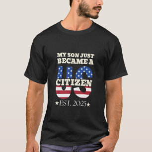 My Son Just Became A US Citizen Proud New American T-Shirt