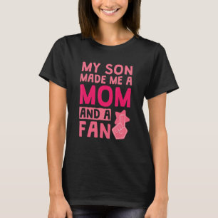 My Son Made Me A Mom And A Fan T-Shirt