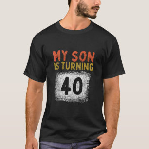 My Son Turned 40th My Son Is 40 Birthday Dad Mom 4 T-Shirt