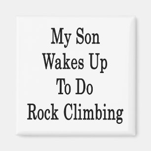 My Son Wakes Up To Do Rock Climbing Magnet